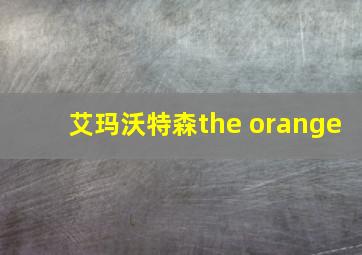 艾玛沃特森the orange